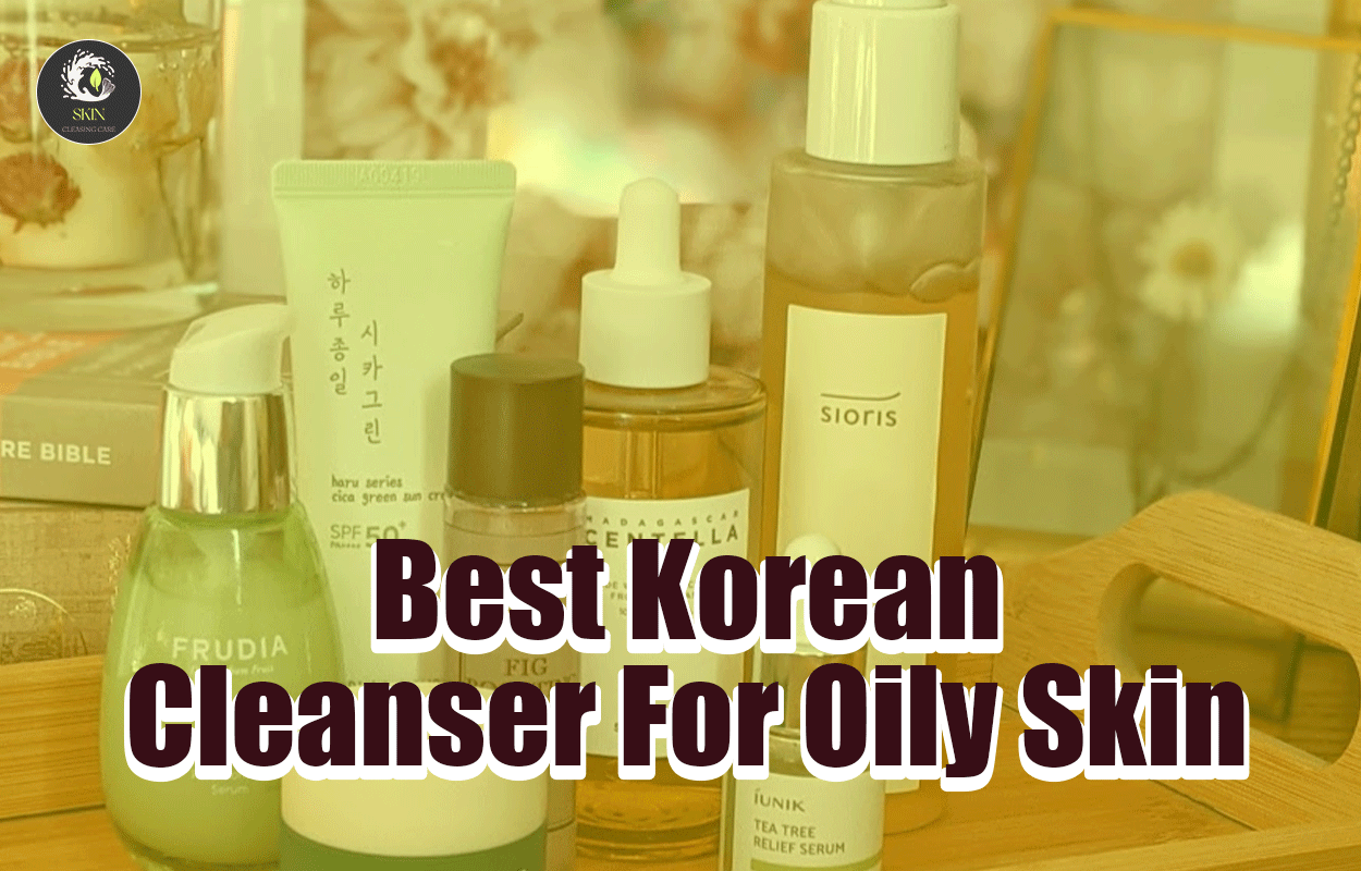 Best Korean Cleanser For Oily Skin