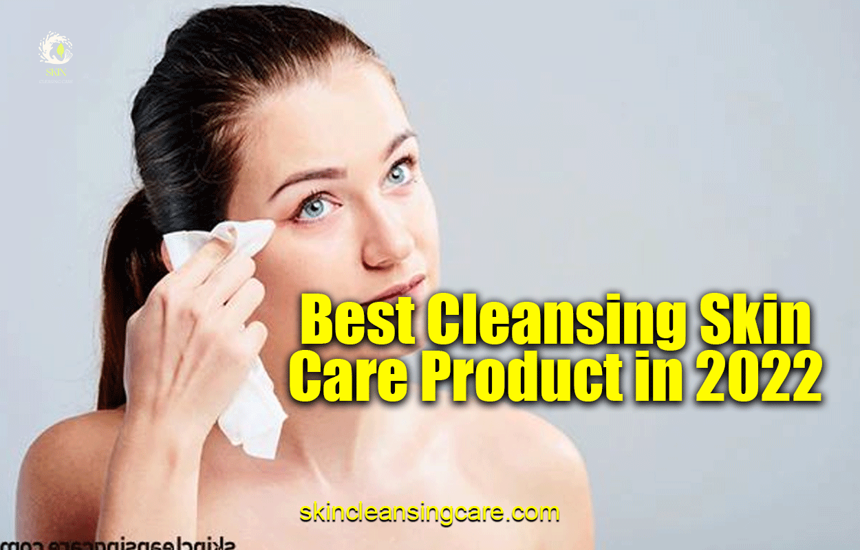 Best Cleansing Skin Care Product in 2022