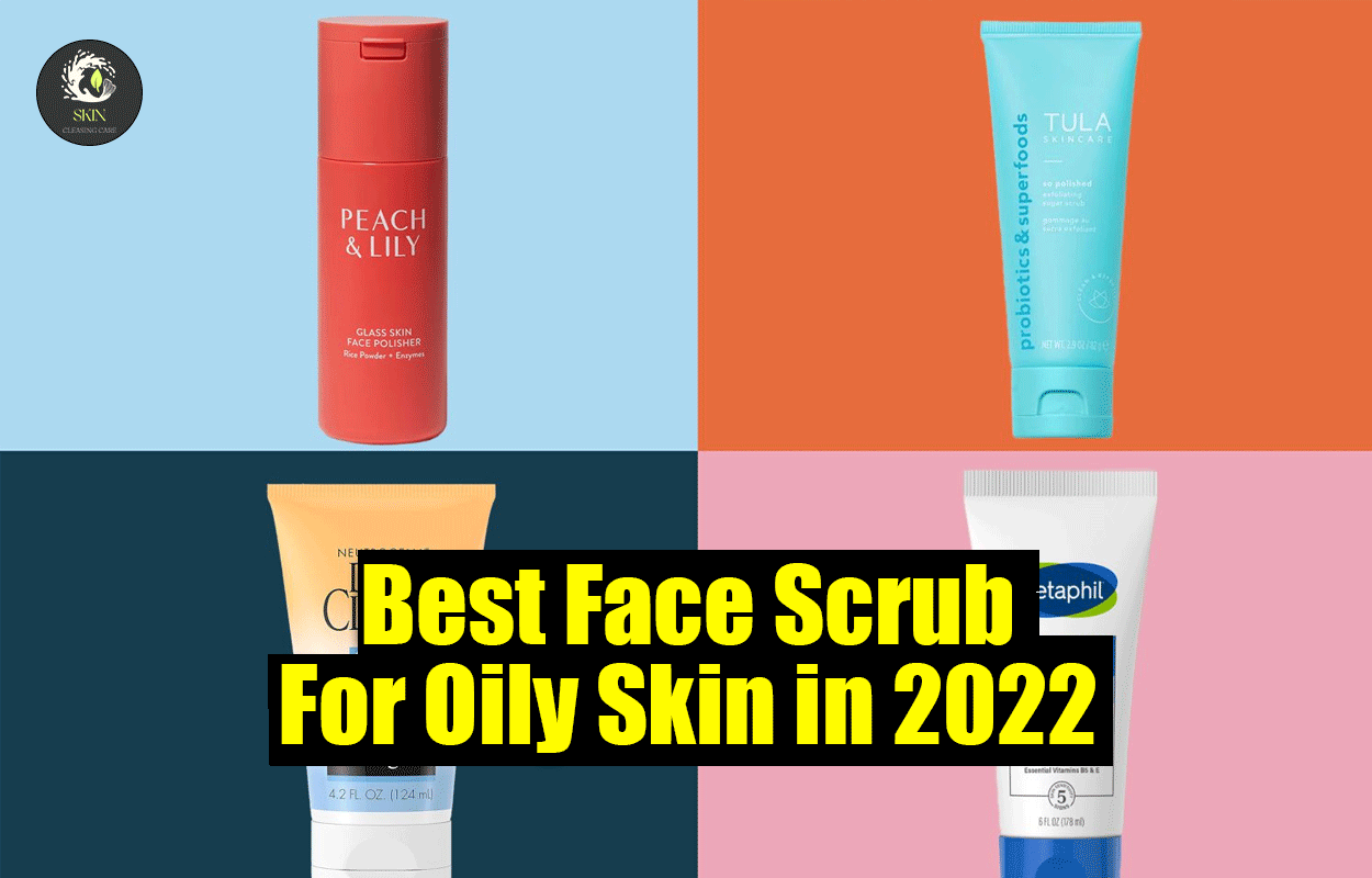 Best Face Scrub For Oily Skin in 2022