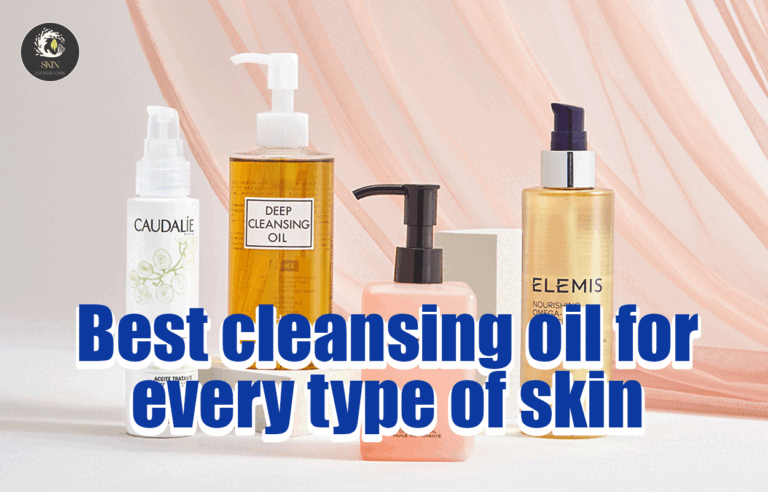 Best cleansing oil for every type of skin