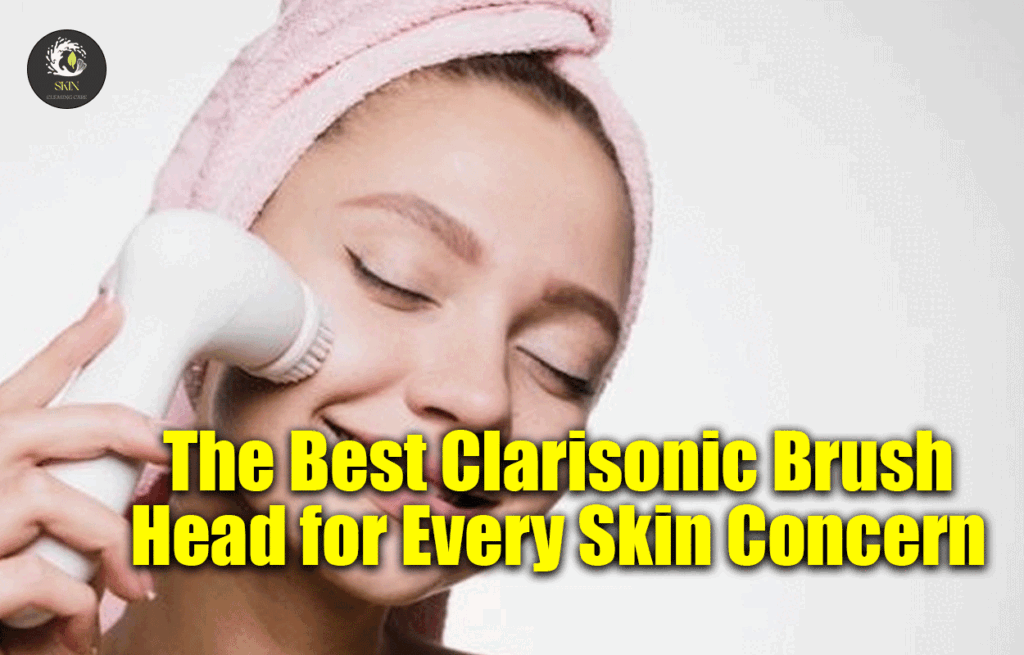 The Best Clarisonic Brush Head for Every Skin Concern