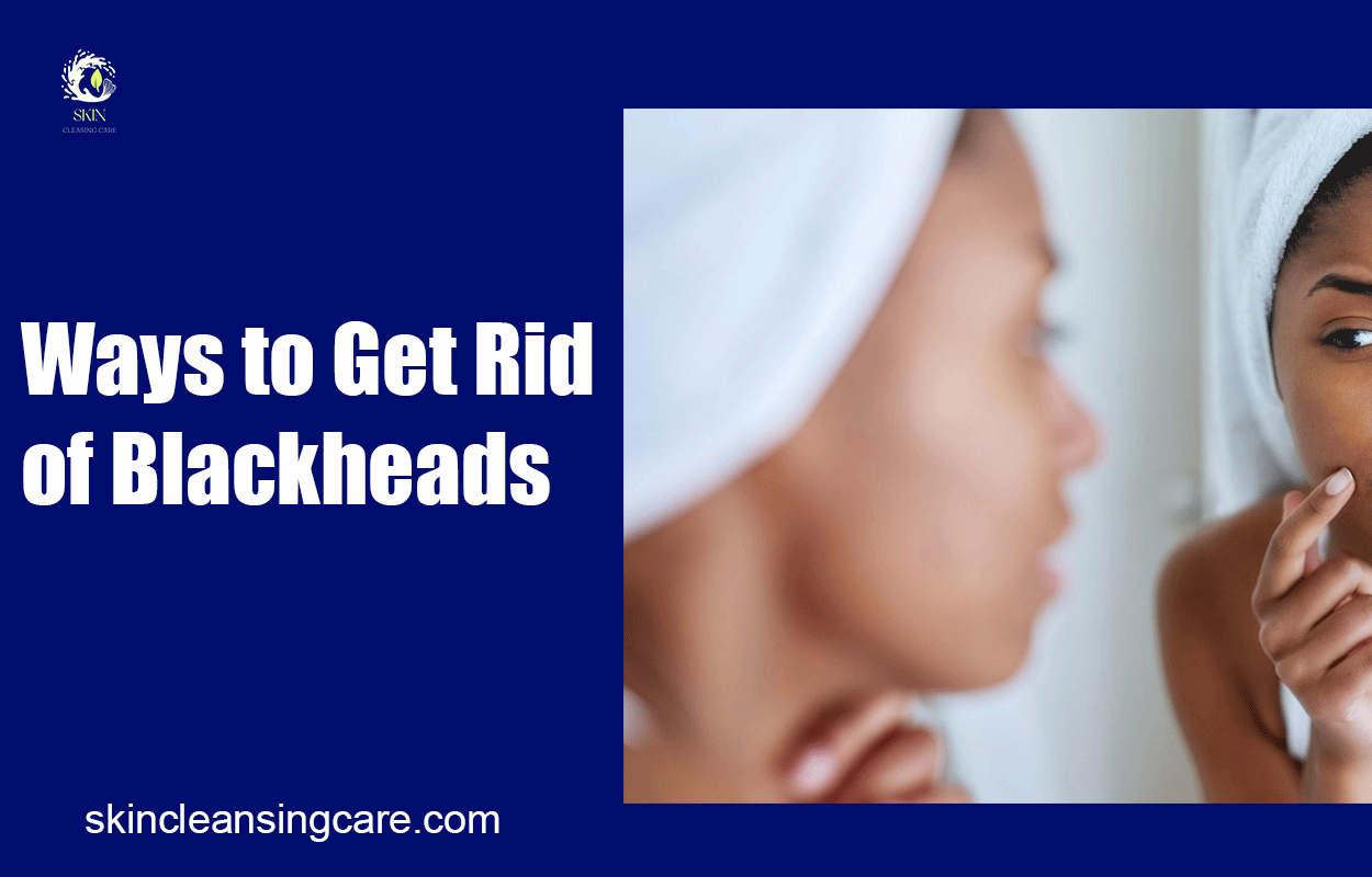 Ways to Get Rid of Blackheads