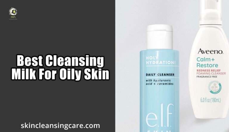 Best Cleansing Milk For Oily Skin