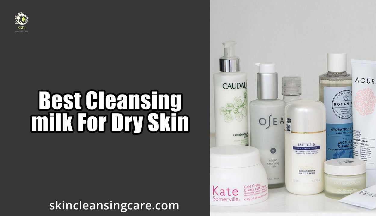 Best Cleansing milk For Dry Skin