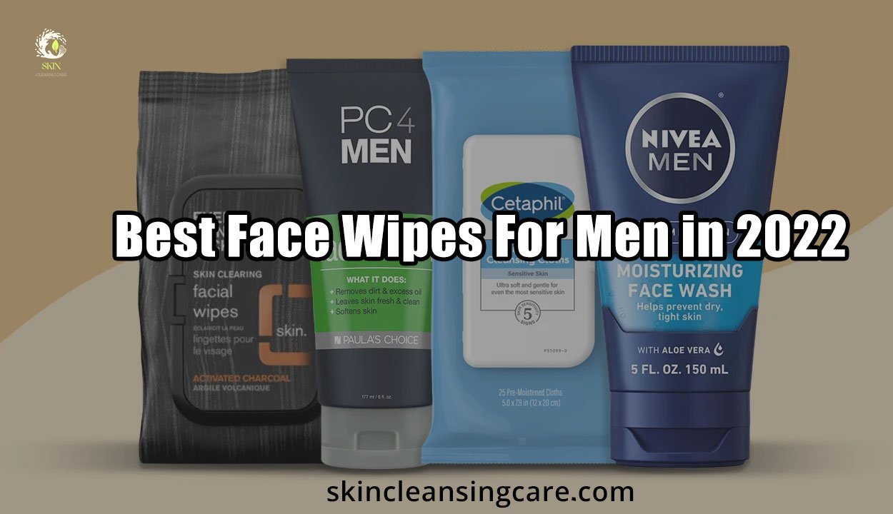 Best Face Wipes For Men in 2022