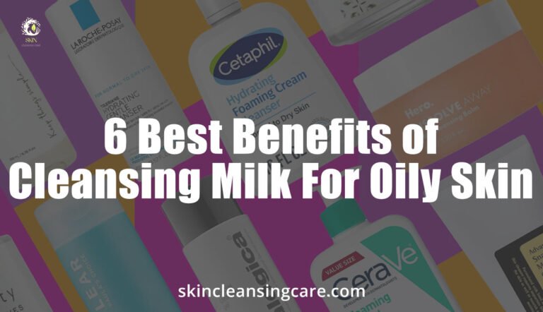 6 Best Benefits of Cleansing Milk For Oily Skin