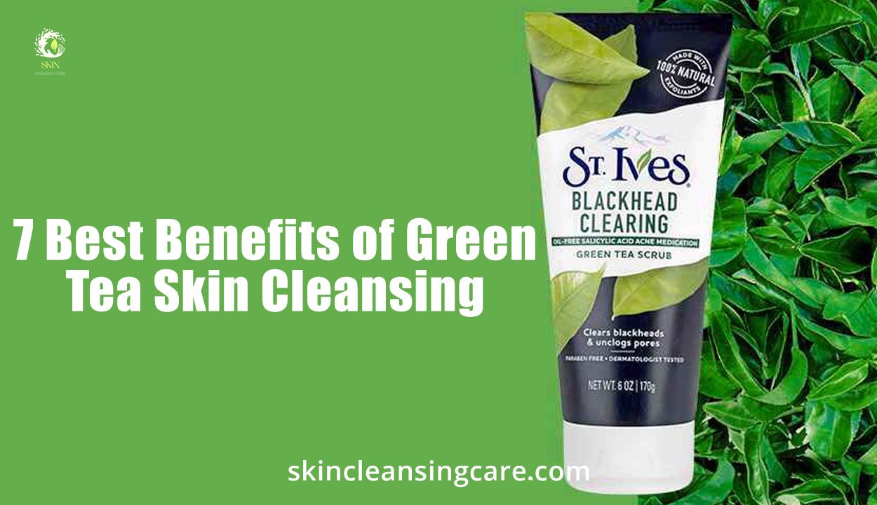 7 Best Benefits of Green Tea Skin Cleansing